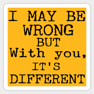 I May Be Wrong But With You It's Different Funny Couple Magnet